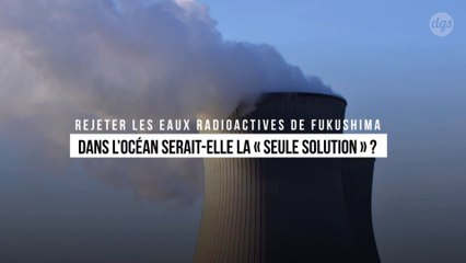 Rejeter les eaux radioactives de Fukushima dans l’océan serait la seule « seule solution » ?