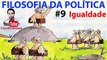 Igualdade porque é bom ou Igualdade porque deu ruim_ FILOSOFIA DA POLÍTICA ep-09