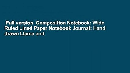 Full version  Composition Notebook: Wide Ruled Lined Paper Notebook Journal: Hand drawn Llama and