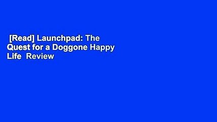 [Read] Launchpad: The Quest for a Doggone Happy Life  Review