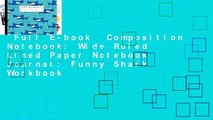 Full E-book  Composition Notebook: Wide Ruled Lined Paper Notebook Journal: Funny Shark Workbook