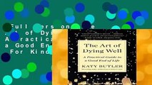 Full version  The Art of Dying Well: A Practical Guide to a Good End of Life  For Kindle