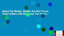 About For Books  Babies Are Not Pizzas: They re Born, Not Delivered  For Online
