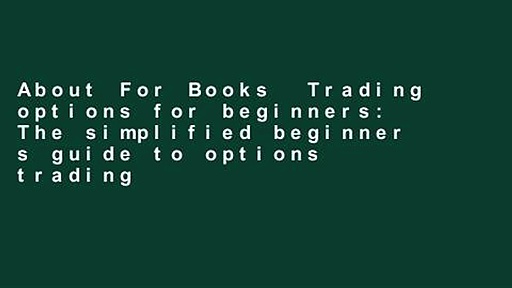 About For Books  Trading options for beginners: The simplified beginner s guide to options trading