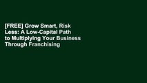 [FREE] Grow Smart, Risk Less: A Low-Capital Path to Multiplying Your Business Through Franchising