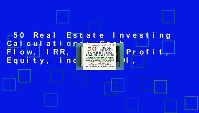 50 Real Estate Investing Calculations: Cash Flow, IRR, Value, Profit, Equity, Income, ROI,