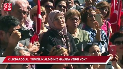 Kılıçdaroğlu: "Şimdilik aldığınız havada vergi yok"