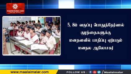 5, 8ம் வகுப்பு பொதுத்தேர்வால் குழந்தைகளுக்கு மனதளவில் பாதிப்பு ஏற்படும் - மனநல ஆலோசகர்