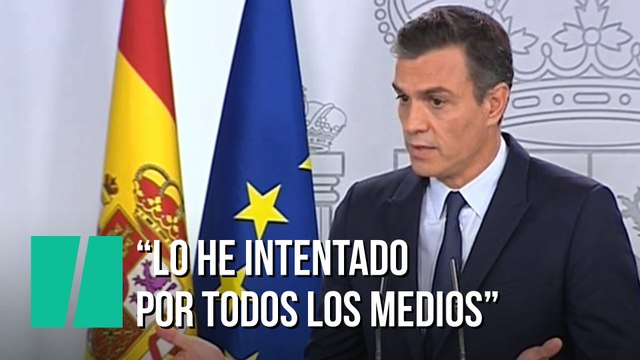 Pedro Sánchez: Lo he intentado por todos los medios, pero nos lo han hecho imposible