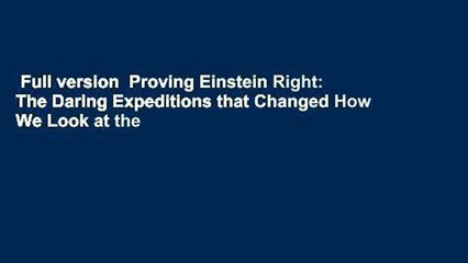 Full version  Proving Einstein Right: The Daring Expeditions that Changed How We Look at the