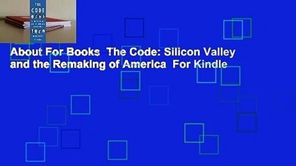 About For Books  The Code: Silicon Valley and the Remaking of America  For Kindle