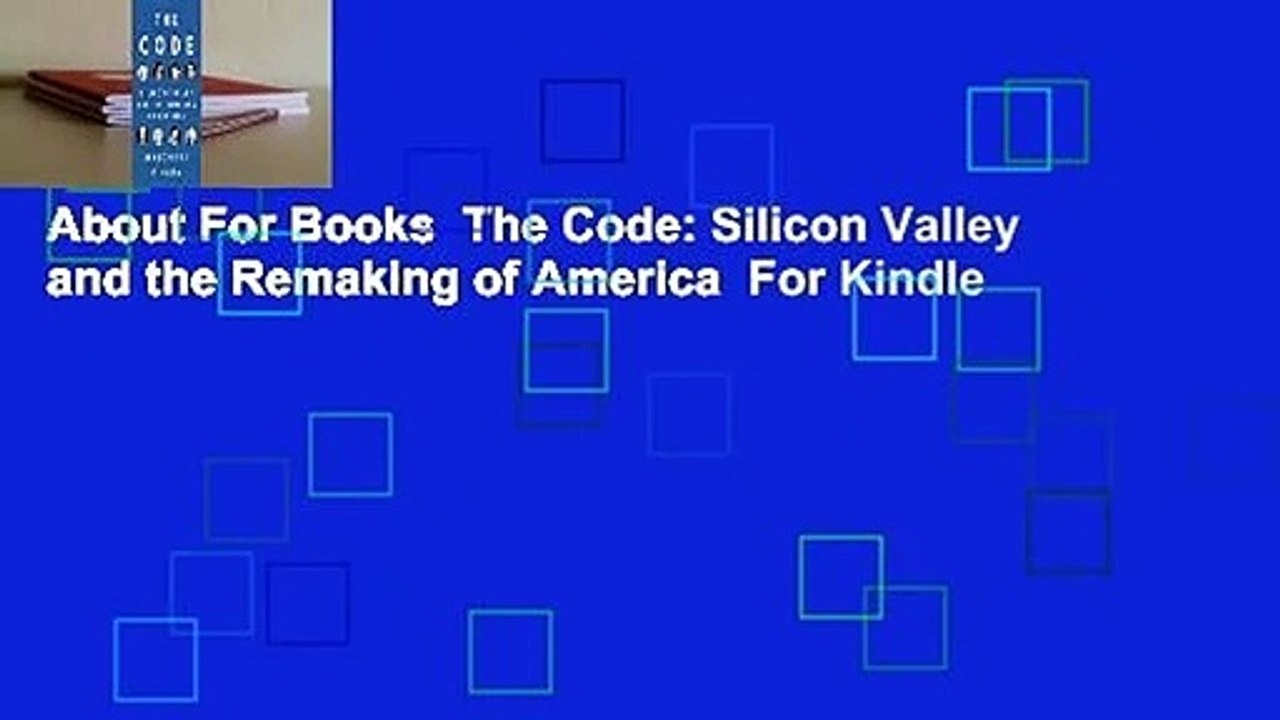 About For Books  The Code: Silicon Valley and the Remaking of America  For Kindle