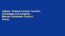 Library  Federal Income Taxation (Concepts and Insights) - Marvin Chirelstein (author) &