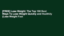[FREE] Lose Weight: The Top 100 Best Ways To Lose Weight Quickly and Healthily (Lose Weight Fast