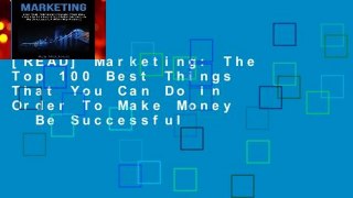 [READ] Marketing: The Top 100 Best Things That You Can Do In Order To Make Money   Be Successful