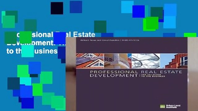 Professional Real Estate Development: The ULI Guide to the Business Complete