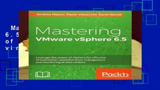 Mastering VMware vSphere 6.5: Leverage the power of vSphere for effective virtualization,
