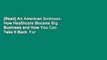 [Read] An American Sickness: How Healthcare Became Big Business and How You Can Take It Back  For