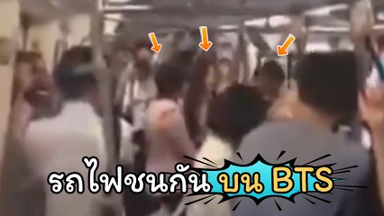 สถานีต่อไป.. สะพานควาย.. คลิปรถไฟชนกันบน BTS เหตุเกิดเพราะสลับรางไม่ทัน