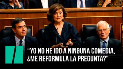 Carmen Calvo: “Yo no he ido a ninguna comedia, ¿me reformula la pregunta?”