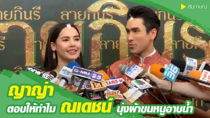 ญาญ่า ตอบให้ ทำไม ณเดชน์ ต้องนุ่งผ้าขนหนูอาบน้ำ ในละคร ลิขิตรักข้ามดวงดาว