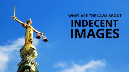 Indecent images - What are the laws about indecent images