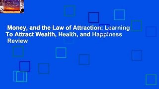 Money, and the Law of Attraction: Learning To Attract Wealth, Health, and Happiness  Review