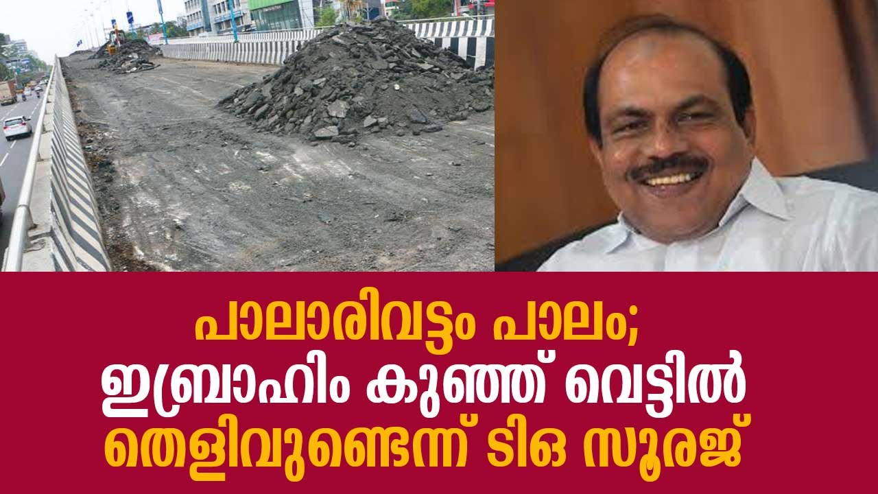 പാലാരിവട്ടം പാലം; ഇബ്രാഹിം കുഞ്ഞ് വെട്ടില്‍, തെളിവുണ്ടെന്ന് ടിഒ സൂരജ്‌ Palarivattom Bridge Ibrahim Kunju