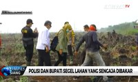 Polisi dan Bupati Segel Lahan yang Sengaja Dibakar