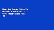 About For Books  When We Believed in Mermaids: A Novel  Best Sellers Rank : #5