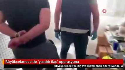 Büyükçekmece'de 'yasaklı ilaç' operasyonu