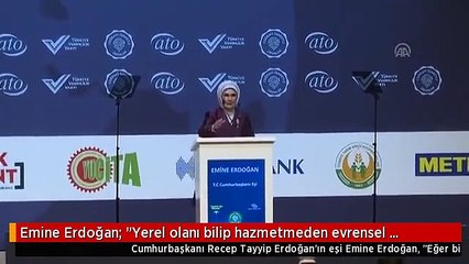 Emine Erdoğan: "Yerel olanı bilip hazmetmeden evrensel olamayız"
