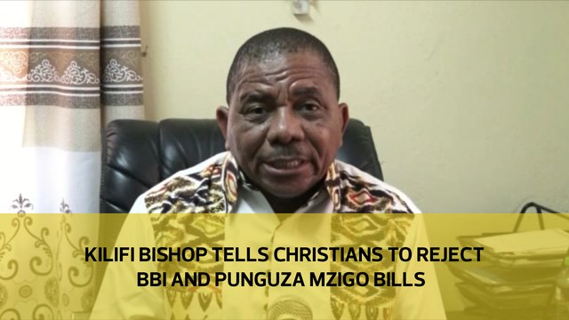 Kilif bishop tells Christians to reject BBI and Punguza Mzigo bills