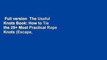 Full version  The Useful Knots Book: How to Tie the 25  Most Practical Rope Knots (Escape,