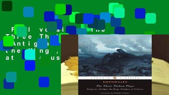 Full version The Three Theban Plays: Antigone , Oedipus the King , Oedipus at Colonus