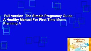Full version  The Simple Pregnancy Guide: A Healthy Manual For First Time Moms Planning A