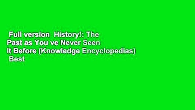Full version History!: The Past as You ve Never Seen It Before (Knowledge Encyclopedias) Best