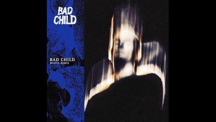 BAD CHILD - BAD CHILD