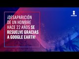 Google Earth resuelve desaparición de hace 22 años | Noticias con Yuriria Sierra