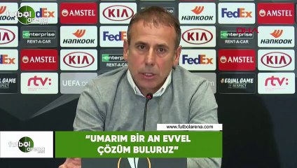 Abdullah Avcı: "Umarım bir an evvel çözüm buluruz"