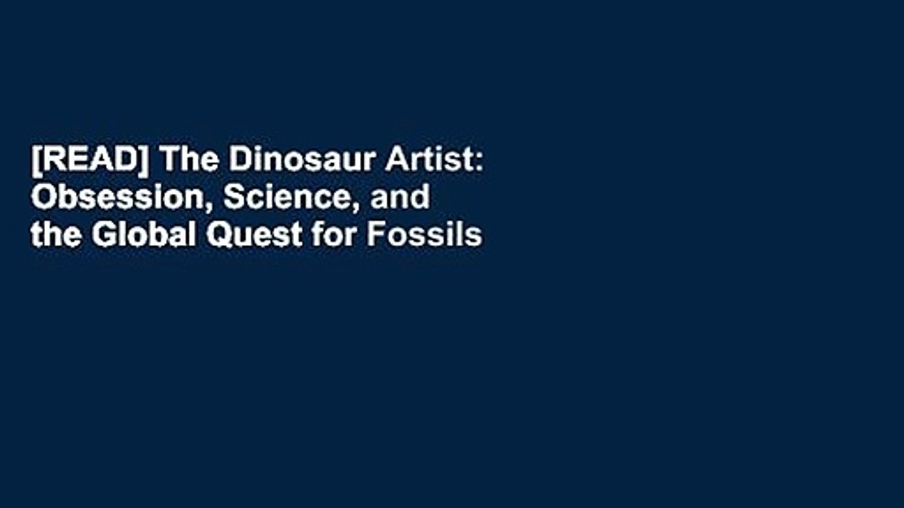 [READ] The Dinosaur Artist: Obsession, Science, and the Global Quest for Fossils
