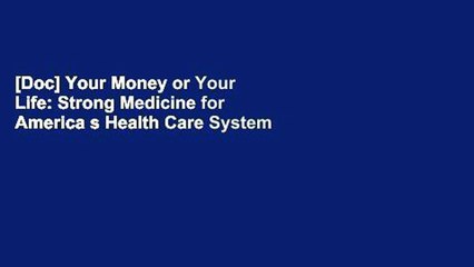 [Doc] Your Money or Your Life: Strong Medicine for America s Health Care System