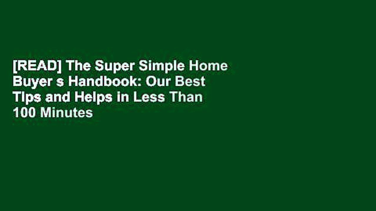[READ] The Super Simple Home Buyer s Handbook: Our Best Tips and Helps in Less Than 100 Minutes