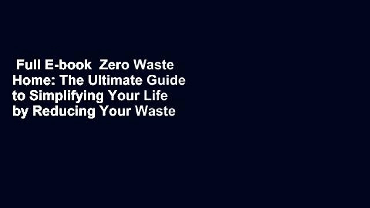 Full E-book  Zero Waste Home: The Ultimate Guide to Simplifying Your Life by Reducing Your Waste