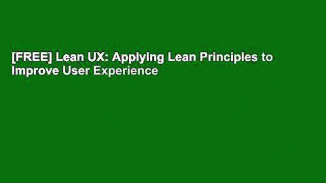 [FREE] Lean UX: Applying Lean Principles to Improve User Experience