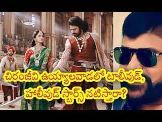 చిరంజీవి ఉయ్యాలవాడలో టాలీవుడ్, హాలీవుడ్ స్టార్స్?
