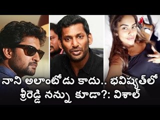 Vishal asks Sri Reddy to produce evidence of he defends Nani