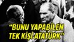 Emre Alkin: Bunu yapabilen tek kişi Atatürk