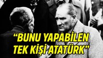 Emre Alkin: Bunu yapabilen tek kişi Atatürk