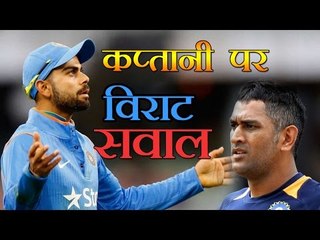 कप्तानी पर विराट 'सवाल' : Virat Kohli questions MS Dhoni's leadership